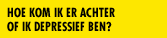hoe kom ik er achter of ik depressief ben?